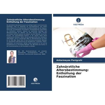 Zahnärztliche Altersbestimmung: Enthüllung der Faszination, Taschenbuch von Antarmayee Panigrahi, Verlag Unser Wissen, 978-620-8-68140-1