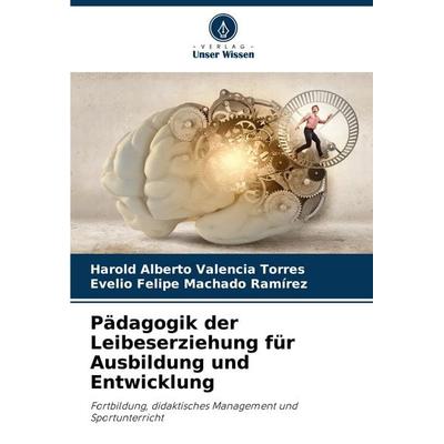 Pädagogik der Leibeserziehung für Ausbildung und Entwicklung, Taschenbuch von Harold Alberto Valencia Torres,Evelio Felipe Machado Ramírez, Verlag