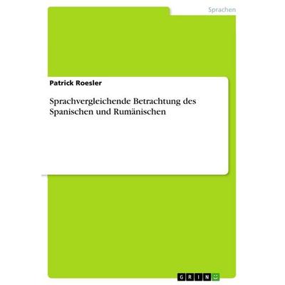 Sprachvergleichende Betrachtung des Spanischen und Rumänischen, Taschenbuch von Patrick Roesler, GRIN, 978-3-656-88349-4