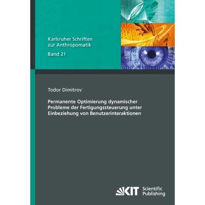 Permanente Optimierung dynamischer Probleme der Fertigungssteuerung unter Einbeziehung von Benutzerinteraktionen, Taschenbuch von Todor Dimitrov, KIT