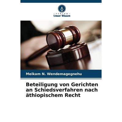 Beteiligung von Gerichten an Schiedsverfahren nach äthiopischem Recht, Taschenbuch von Melkam N. Wendemagegnehu, Verlag Unser Wissen,