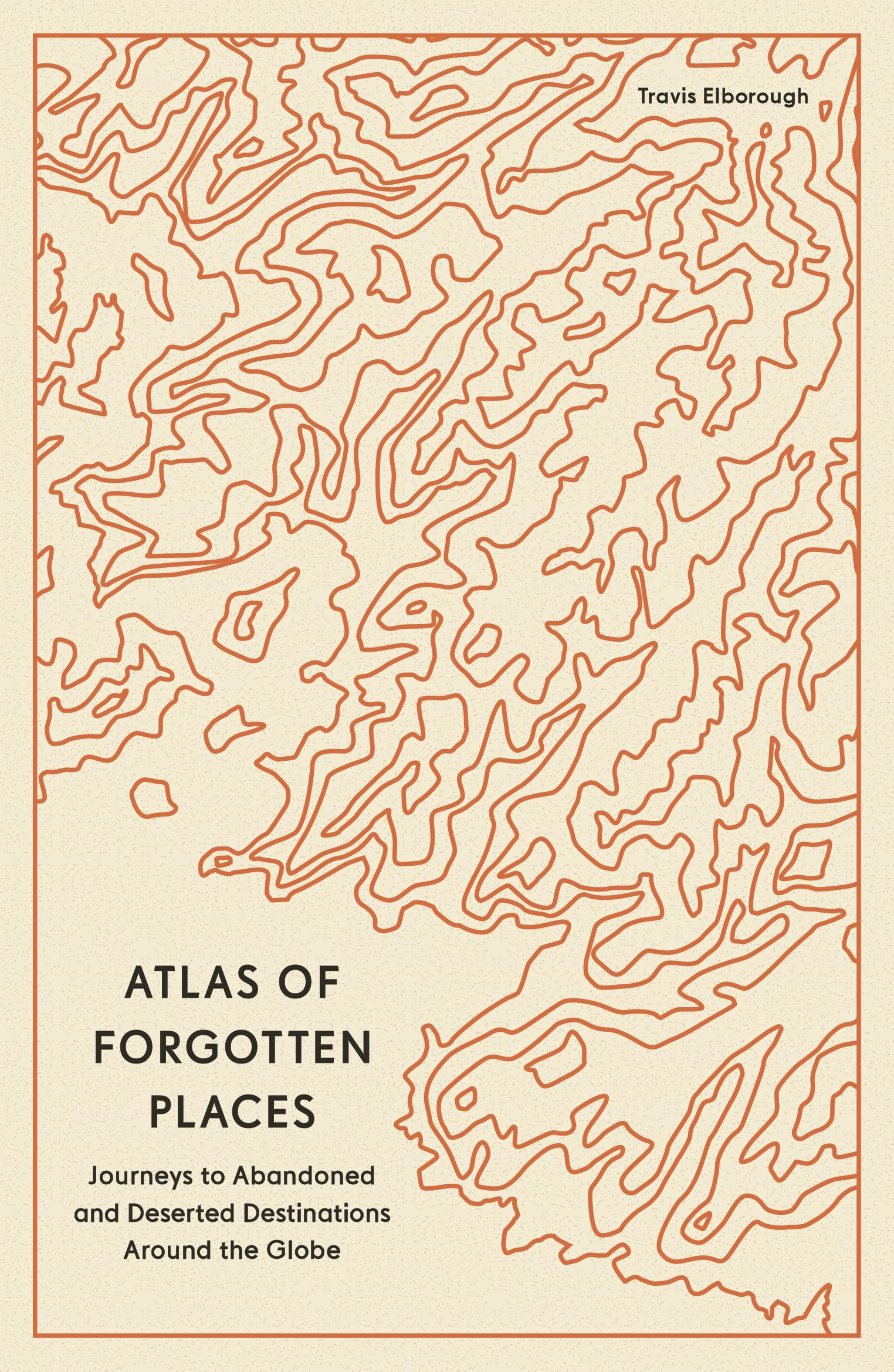 Travis Elborough - Atlas of Forgotten Places: Journeys to Abandoned and Deserted Destinations Around the Globe (Unexpected Atlases) - Preis vom 14.10.2026 23:07:16 h