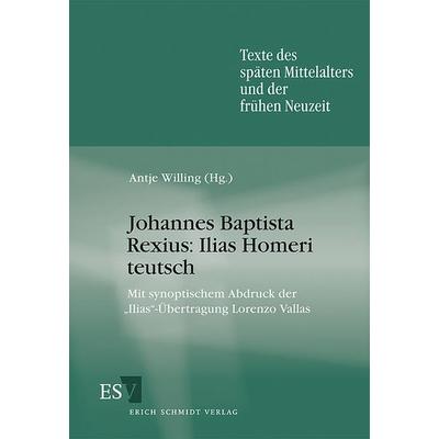 Johannes Baptista Rexius: Ilias Homeri teutsch, Taschenbuch von Antje Willing, Erich Schmidt Verlag, 978-3-503-12202-8