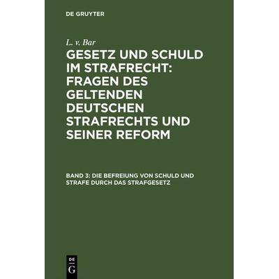 L. v. Bar: Gesetz und Schuld im Strafrecht : Fragen des geltenden... / Die Befreiung von Schuld und Strafe durch das Strafgesetz, Gebundene Ausgabe