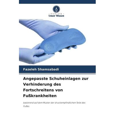 Angepasste Schuheinlagen zur Verhinderung des Fortschreitens von Fußkrankheiten, Taschenbuch von Fazeleh Shamsabadi, Verlag Unser Wissen,