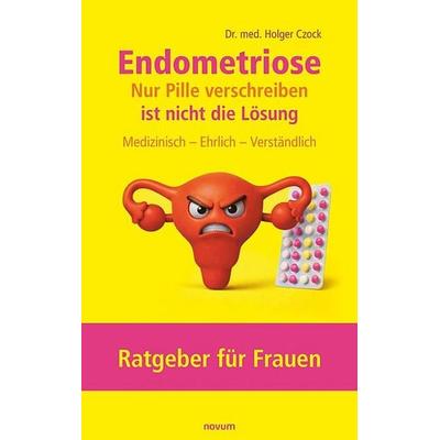 Endometriose – Nur Pille verschreiben ist nicht die Lösung, Gebundene Ausgabe von med. Holger Czock, Novum Verlag, 978-3-99185-202-5