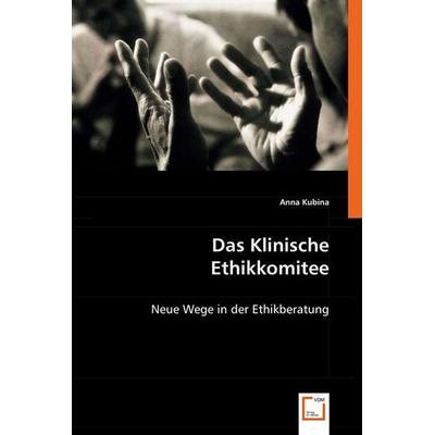 Kubina, A: Das Klinische Ethikkomitee, Taschenbuch von Anna Kubina, VDM, 978-3-639-03171-3