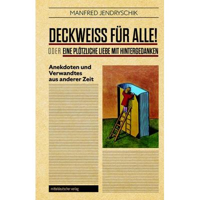 Deckweiß für alle! oder Eine plötzliche Liebe mit Hintergedanken, Taschenbuch von Manfred Jendryschik, Mitteldeutscher verlag, 978-3-689-48044-8