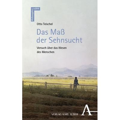 Das Maß der Sehnsucht, Gebundene Ausgabe von Otto Teischel, Verlag Karl Alber, 978-3-495-99264-7