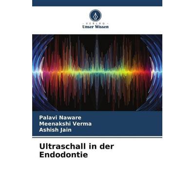 Ultraschall in der Endodontie, Taschenbuch von Palavi Naware,Meenakshi Verma,Ashish Jain, Verlag Unser Wissen, 978-620-5-40276-4
