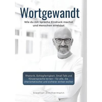 Wortgewandt – Wie du mit Sprache Eindruck machst und Menschen erreichst, Taschenbuch von Stephan Zimmermann, Tolino Media, 978-3-695-66401-6