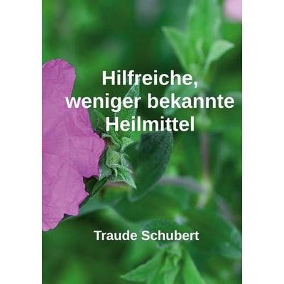 Hilfreiche, weniger bekannte Heilmittel, Taschenbuch von Traude Schubert, BoD – Books on Demand, 978-3-8192-8010-8