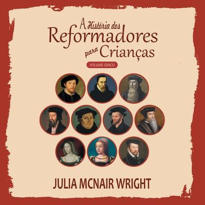 A História dos Reformadores para Crianças - Volume Único - Julia McNair Wright, Audio, 9788566209860