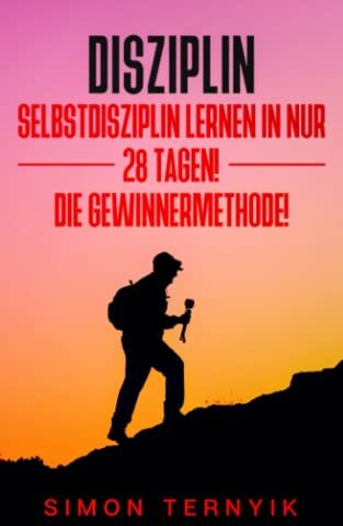Simon Ternyik - Disziplin. Selbstdisziplin lernen in nur 28 Tagen! Die Gewinnermethode! Ziele erreichen, erfolgreich werden & schlechte Gewohnheiten ändern. Ein Buch & Ratgeber zum Mitmachen & Aktivwerden - Preis vom 19.10.2026 19:33:35 h