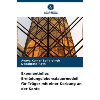 Exponentielles Ermüdungslebensdauermodell für Träger mit einer Kerbung an der Kante, Taschenbuch von Avaya Kumar Baliarsingh,Debabrata Rath, Verlag