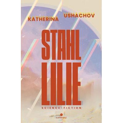 Stahllilie (Science Fiction, Cyberpunk, Retrofuturismus), Taschenbuch von Katherina Ushachov, Tolino media, 978-3-695-61412-7