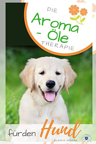 Klaudia Skodnik - Die Aroma- Öl Therapie für den Hund: Ätherische Öle für den Hund - Behandlung und Wirkung - Preis vom 14.10.2026 23:07:16 h