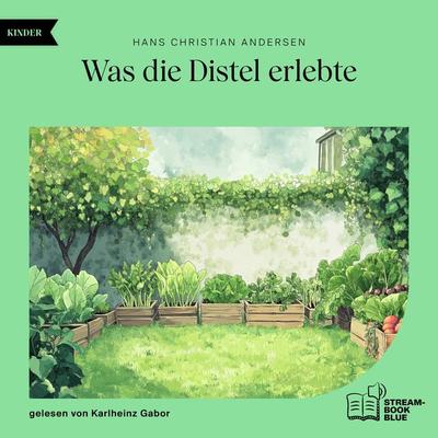 Was die Distel erlebte - Hans Christian Andersen, Audio, 9783991768760