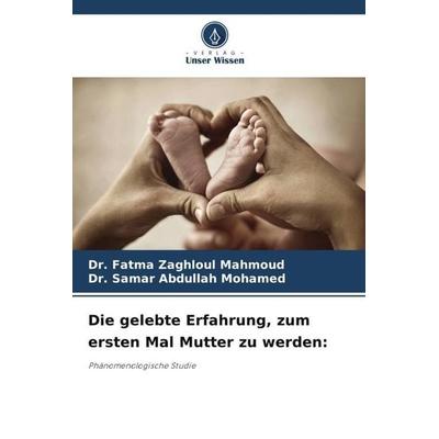 Die gelebte Erfahrung, zum ersten Mal Mutter zu werden:, Taschenbuch von Fatma Zaghloul Mahmoud,Samar Abdullah Mohamed, Verlag Unser Wissen,