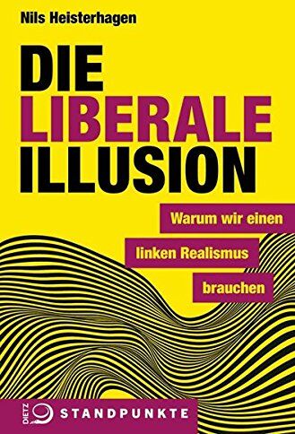 Nils Heisterhagen - Die liberale Illusion: Warum wir einen linken Realismus brauchen - Preis vom 09.10.2026 07:28:09 h