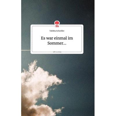 Es war einmal im Sommer... Life is a Story - story.one, Gebundene Ausgabe von Tabitha Schnöller, Story.one publishing, 978-3-99087-784-5