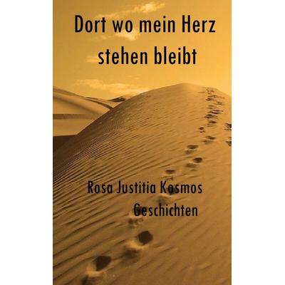 Dort wo mein Herz stehen bleibt, Gebundene Ausgabe von Rosa Justitia Kosmos, BoD – Books on Demand, 978-3-7578-0823-5