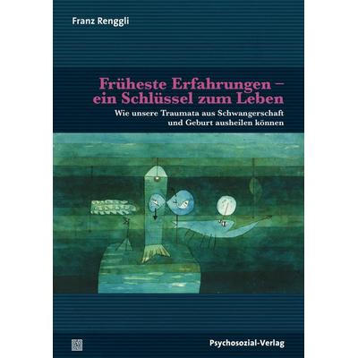 Früheste Erfahrungen – ein Schlüssel zum Leben, Taschenbuch von Franz Renggli, Psychosozial, 978-3-8379-2801-3
