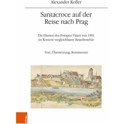 Santacroce auf der Reise nach Prag. Die Diarien des Pompeo Vizani von 1581 im Kontext vergleich, Fachbücher von Alexander Koller