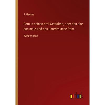 Rom in seinen drei Gestalten, oder das alte, das neue und das unterirdische Rom, Taschenbuch von J. Gaume, Outlook, 978-3-368-60116-4