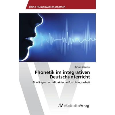 Phonetik im integrativen Deutschunterricht, Taschenbuch von Barbara Ladurner, AV Akademikerverlag, 978-3-639-85682-8