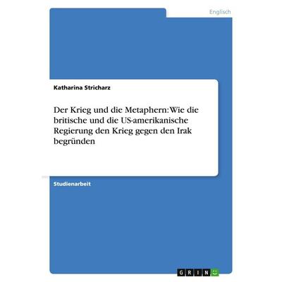 Der Krieg und die Metaphern: Wie die britische und die US-amerikanische Regierung den Krieg gegen den Irak begründen, Taschenbuch von Katharina
