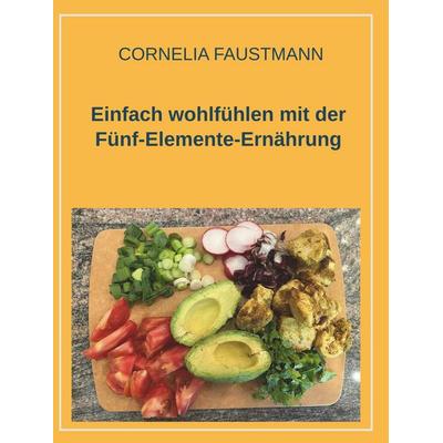 Einfach wohlfühlen mit der Fünf-Elemente-Ernährung, Taschenbuch von Cornelia Faustmann, Buchschmiede, 978-3-99152-123-5