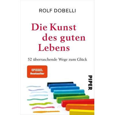 Die Kunst des guten Lebens, Taschenbuch von Rolf Dobelli, Piper Taschenbuch