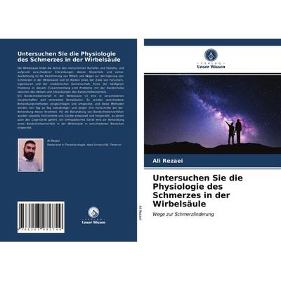 Untersuchen Sie die Physiologie des Schmerzes in der Wirbelsäule, Taschenbuch von Ali Rezaei, Verlag Unser Wissen, 978-620-3-98274-9