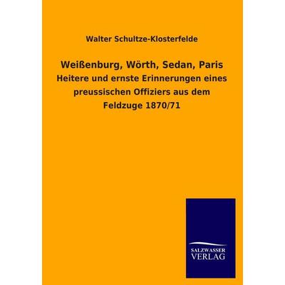 Weißenburg, Wörth, Sedan, Paris, Taschenbuch von Walter Schultze-Klosterfelde, Salzwasser, 978-3-8460-3887-1