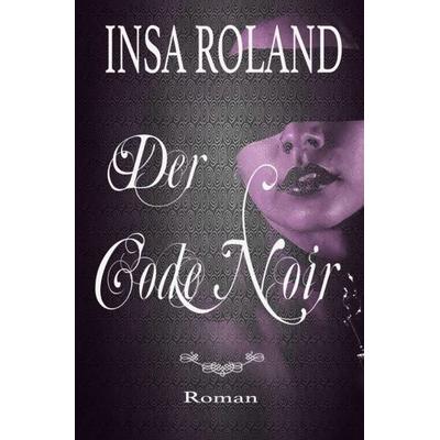 Der Code Noir, Taschenbuch von Insa Roland, Epubli, 978-3-7418-8968-4