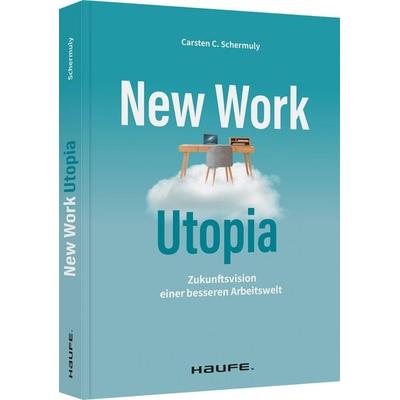 New Work Utopia, Taschenbuch von Carsten C. Schermuly, Haufe-Lexware, 978-3-648-15934-7