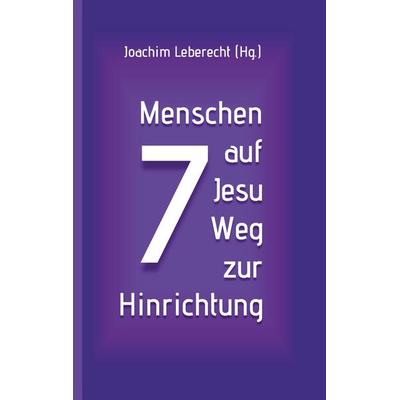 7 Menschen auf Jesu Weg zur Hinrichtung, Taschenbuch von , BoD – Books on Demand, 978-3-7526-7488-0