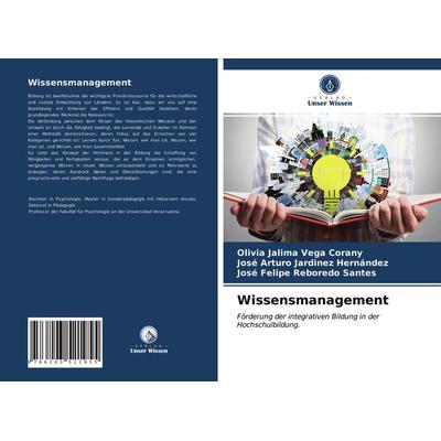 Wissensmanagement, Taschenbuch von Olivia Jalima Vega Corany,José Arturo Jardinez Hernández,José Felipe Reboredo Santes, Verlag Unser Wissen,