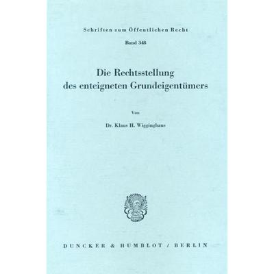 Die Rechtsstellung des enteigneten Grundeigentümers., Taschenbuch von Klaus H. Wigginghaus, Duncker & Humblot, 978-3-428-04213-5