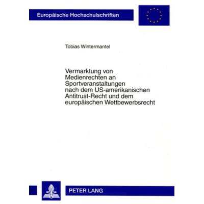 Vermarktung von Medienrechten an Sportveranstaltungen nach dem US-amerikanischen Antitrust-Recht und dem europäischen Wettbewerbsrecht, Taschenbuch