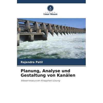 Planung, Analyse und Gestaltung von Kanälen, Taschenbuch von Rajendra Patil, Verlag Unser Wissen, 978-620-5-82108-4