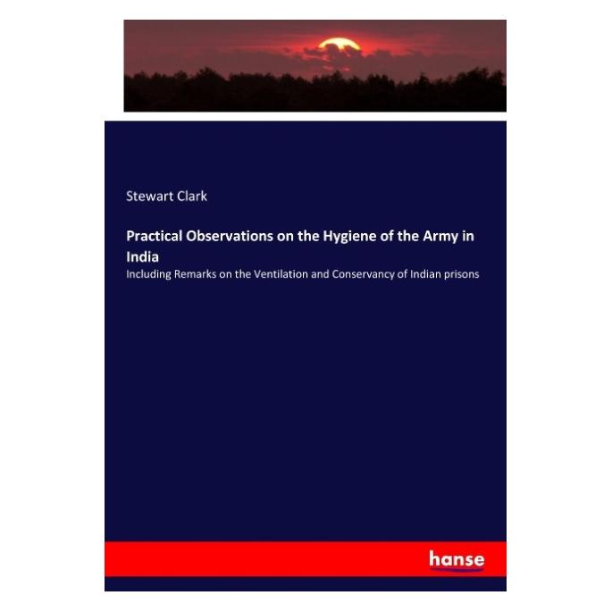 Hansebooks Practical Observations on the Hygiene of the Army in India (Englisch, Softcover, Stewart Clark) (55928236)