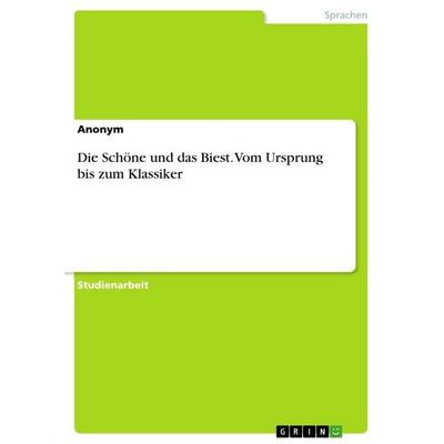 Die Schöne und das Biest. Vom Ursprung bis zum Klassiker, Taschenbuch von Anonym, GRIN, 978-3-668-86196-1