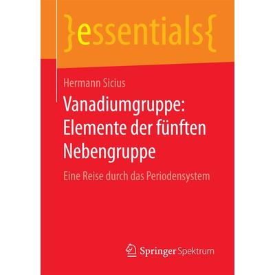 Vanadiumgruppe: Elemente der fünften Nebengruppe, Taschenbuch von Hermann Sicius, Springer Fachmedien Wiesbaden GmbH, 978-3-658-13370-2