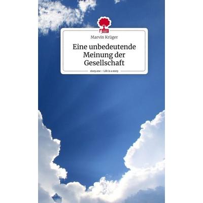 Eine unbedeutende Meinung der Gesellschaft. Life is a Story - story.one, Gebundene Ausgabe von Marvin Krüger, Story.one publishing, 978-3-7115-2137-8