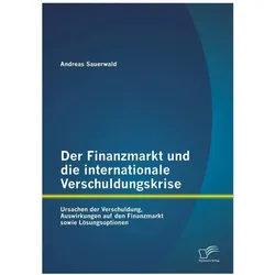 Der Finanzmarkt und die internationale Verschuldungskrise: Ursachen der Verschuldung, Auswirkunge..., Fachbücher von Andreas Sauerwald