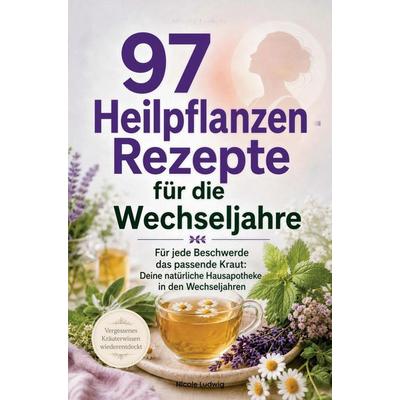 97 Heilpflanzen-Rezepte für die Wechseljahre, Taschenbuch von Nicole Ludwig, Pflanzenkraft Verlag, 978-3-911040-42-6