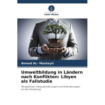 Umweltbildung in Ländern nach Konflikten: Libyen als Fallstudie, Taschenbuch von Ahmed AL-Mashayti, Verlag Unser Wissen