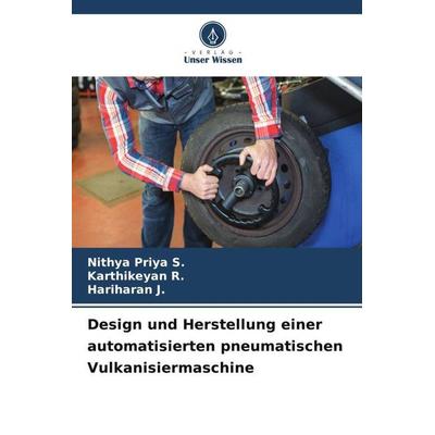 Design und Herstellung einer automatisierten pneumatischen Vulkanisiermaschine, Taschenbuch von Nithya Priya S.,Karthikeyan R.,Hariharan J., Verlag